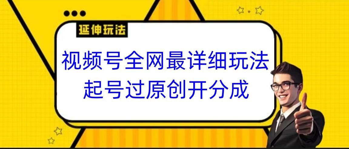 视频号全网最详细玩法，起号过原创开分成，小白跟着视频一步一步去操作-小鹏项目网