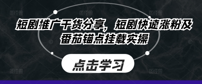 短剧推广干货分享，短剧快速涨粉及番茄锚点挂载实操-小鹏项目网