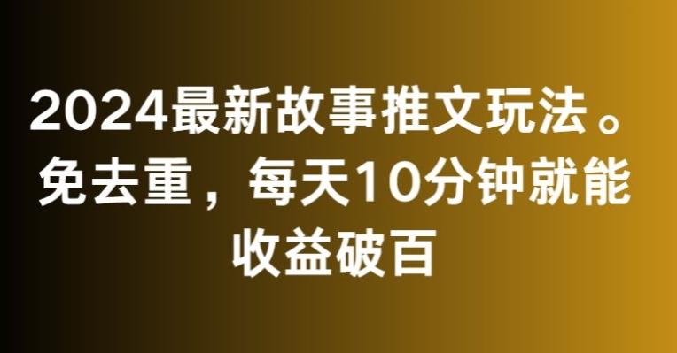 2024最新故事推文玩法，免去重，每天10分钟就能收益破百【揭秘】-小鹏项目网