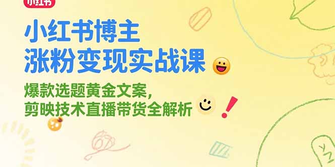 小红书博主涨粉变现实战课，爆款选题黄金文案，剪映技术直播带货全解析-小鹏项目网