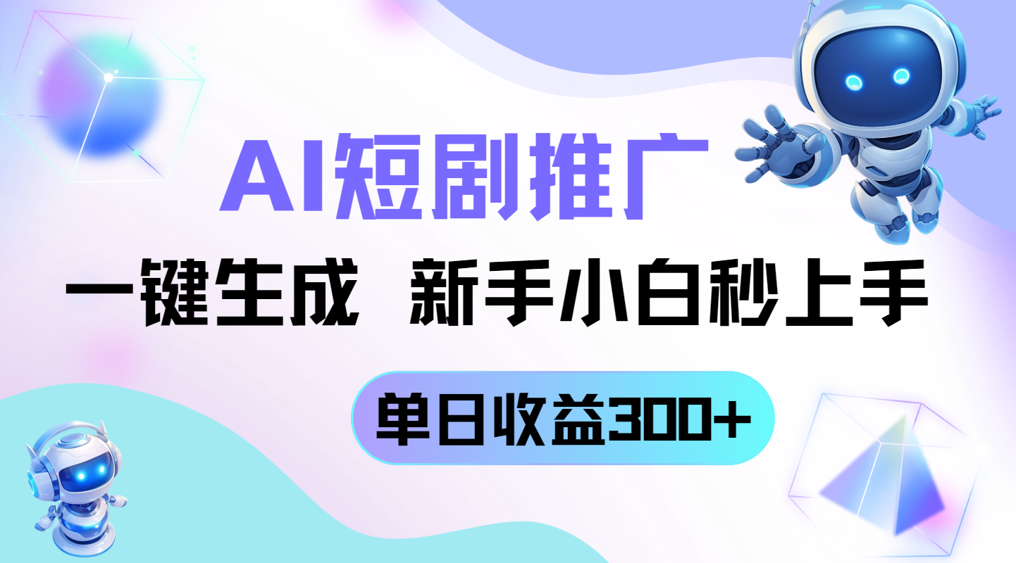 短剧推广新玩法，AI一键生成，新手小白秒上手，单日收益300+-小鹏项目网