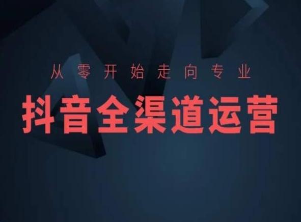 从零开始走向专业，抖音全渠道运营，抖音电商培训-小鹏项目网