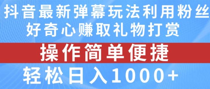 抖音弹幕最新玩法，利用粉丝好奇心赚取礼物打赏，轻松日入1000+-小鹏项目网