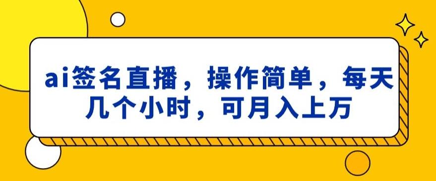 ai签名直播，操作简单，简单几个小时，可月入上万-小鹏项目网