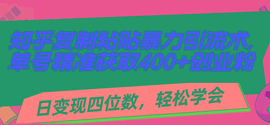知乎复制粘贴暴力引流术，单号精准获取400+创业粉，日变现四位数，轻松…-小鹏项目网