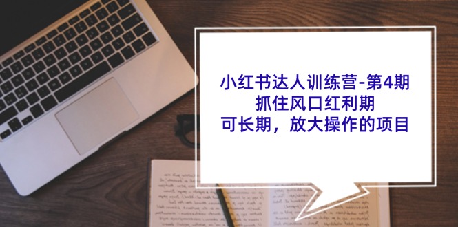 小红书达人训练营第4期：抓住风口红利期，可长期，放大操作的项目-小鹏项目网