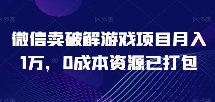 微信卖破解游戏项目月入1万，0成本资源已打包【揭秘】-小鹏项目网