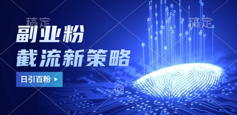 副业粉截流玩法与更新，不废号， 不封号。日引100+-小鹏项目网
