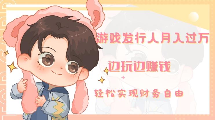 游戏发行人月入过万，边玩边赚钱-小鹏项目网