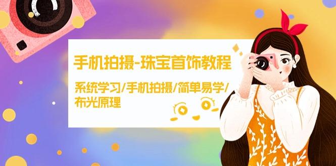 (9393期)手机拍摄-珠宝首饰教程，系统学习/手机拍摄/简单易学/布光原理-38节无水印-小鹏项目网