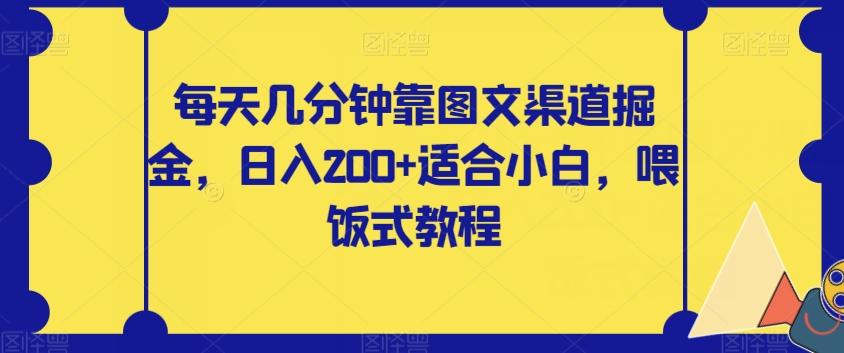 每天几分钟靠图文渠道掘金，日入200+适合小白，喂饭式教程【揭秘】-小鹏项目网