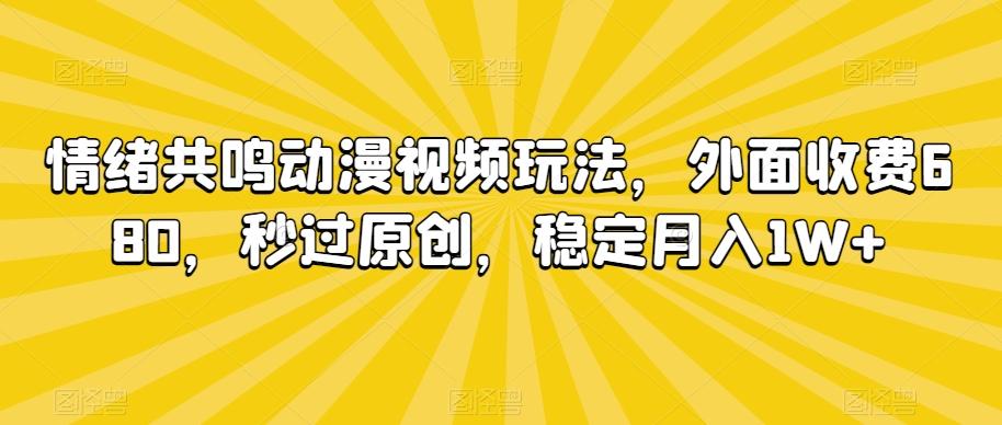 情绪共鸣动漫视频玩法，外面收费680，秒过原创，稳定月入1W+【揭秘】-小鹏项目网