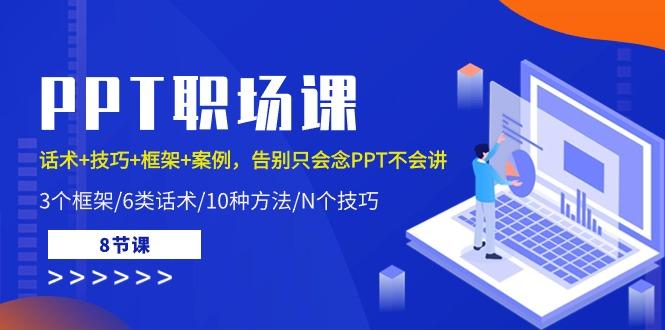 PPT职场课：话术+技巧+框架+案例，告别只会念PPT不会讲(8节课)-小鹏项目网