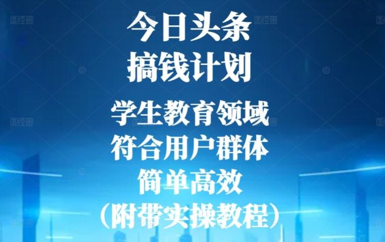 今日头条搞钱计划，学生教育领域，符合用户群体，简单高效（附带实操教程）-小鹏项目网
