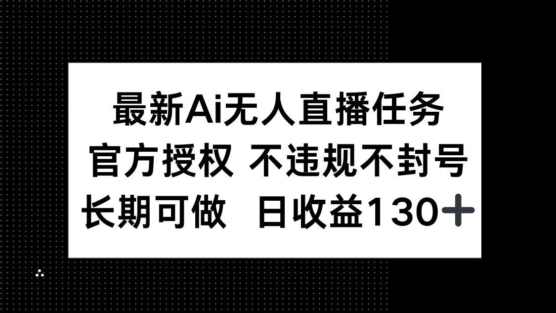 最新AI无人直播任务，官方授权 不违规不封号，长期可做，日收益130+-小鹏项目网