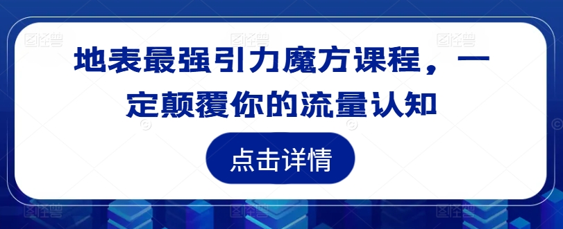 地表最强引力魔方课程，一定颠覆你的流量认知-小鹏项目网